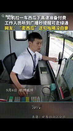 “这才是好的工作人员！”杭州威坪，小货车司机拉一车西瓜下高速付费，工作人员正准备