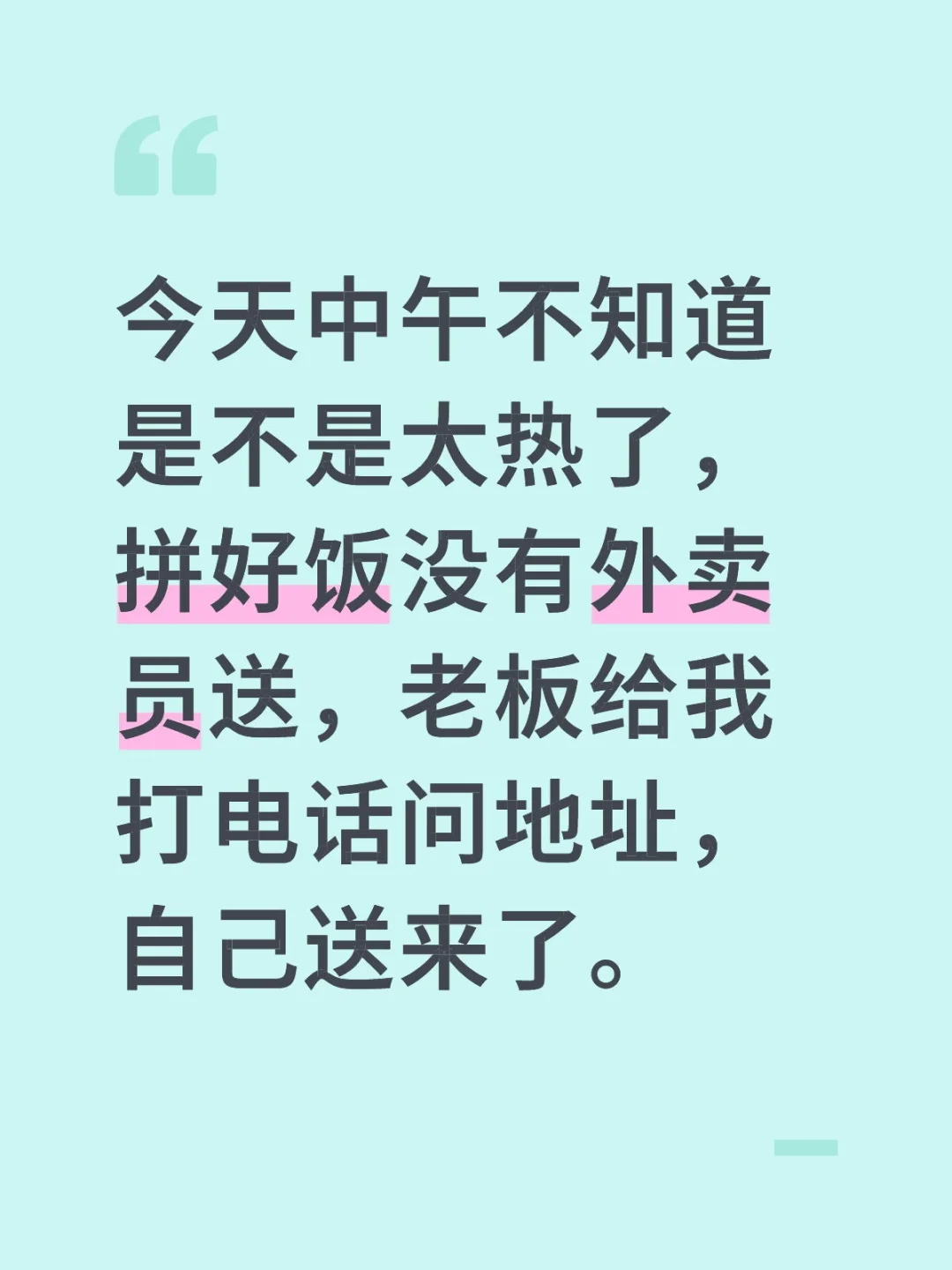 今天中午不知道是不是太热了，拼好饭没有外卖员送，老板给我打电话问地址...