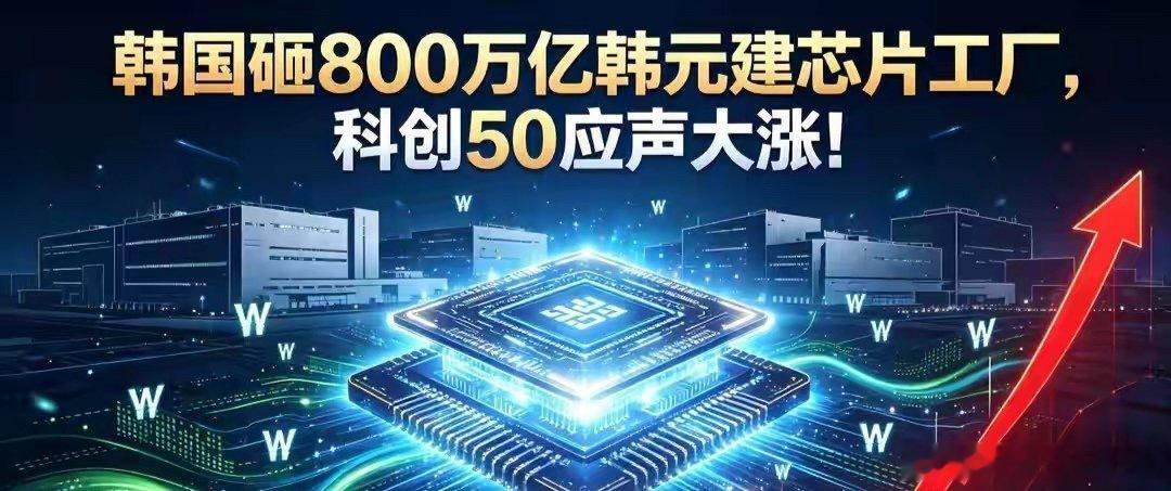 韩国砸800万亿韩元豪赌芯片！科创50大涨，谁是下一个风口？家人们，刚刚传来的这