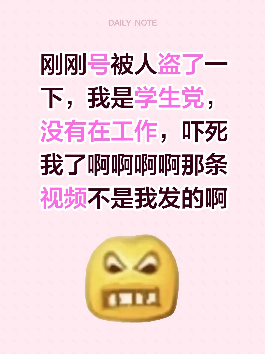 刚刚号被人盗了一下，我是学生党，没有在工作，吓死我了啊啊啊啊那条视频不是我发的啊