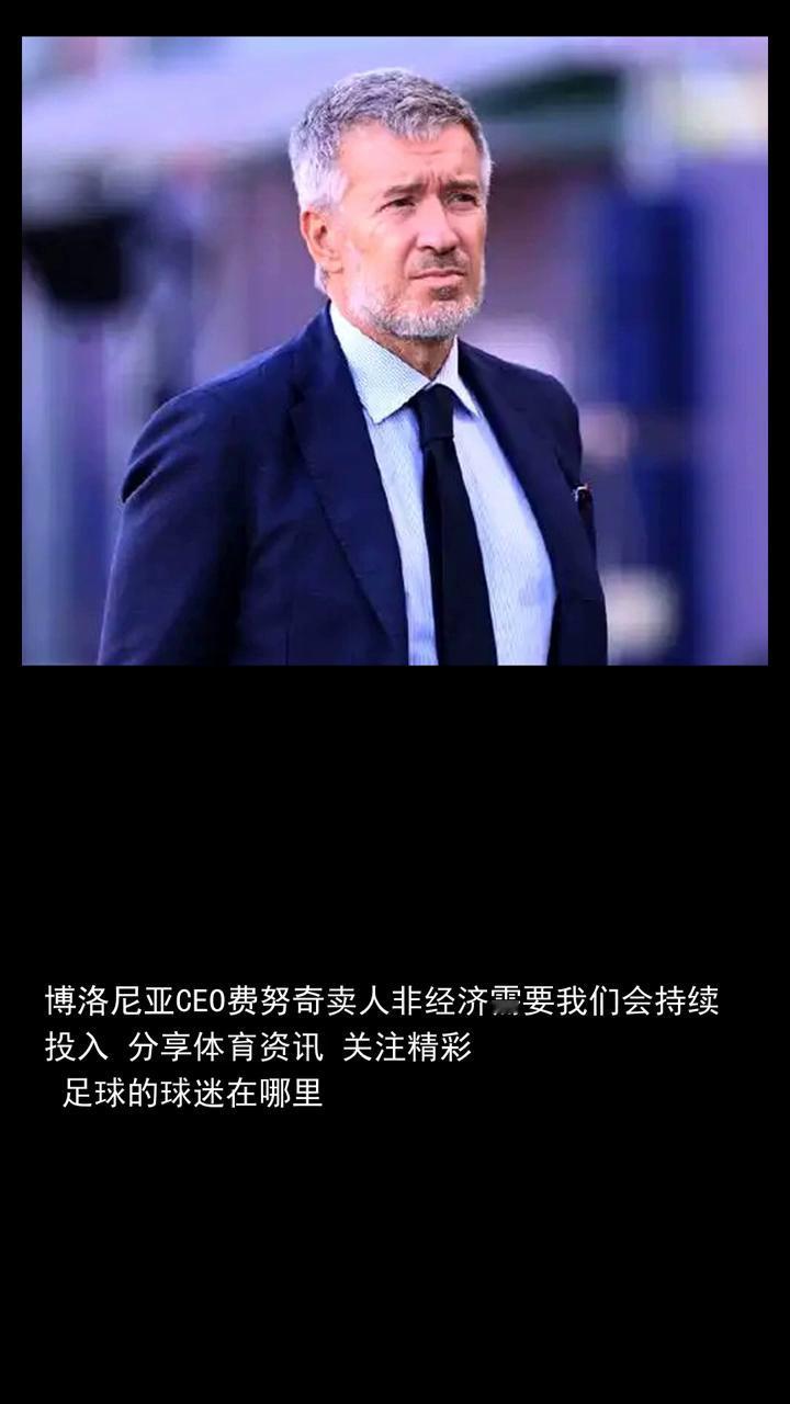 博洛尼亚CEO费努奇·麦仁非经济需要，我们会持续投入。
分享体育资讯，关注精彩足