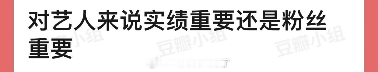 大家感觉对艺人来说实绩重要还是粉丝重要？[疑问] ​​​