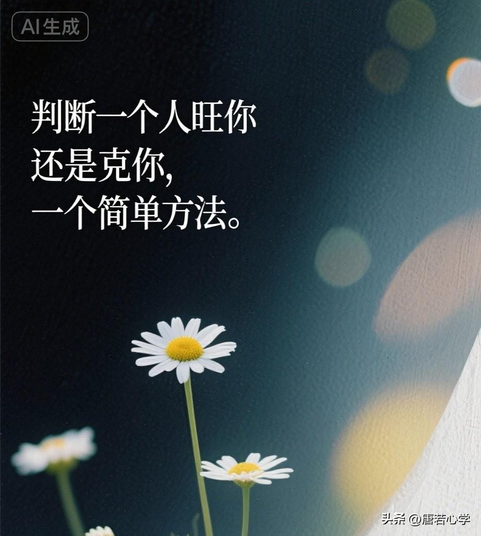 判断一个人旺你还是克你，一个简单方法

《易经》有言：“同声相应，同气相求。”