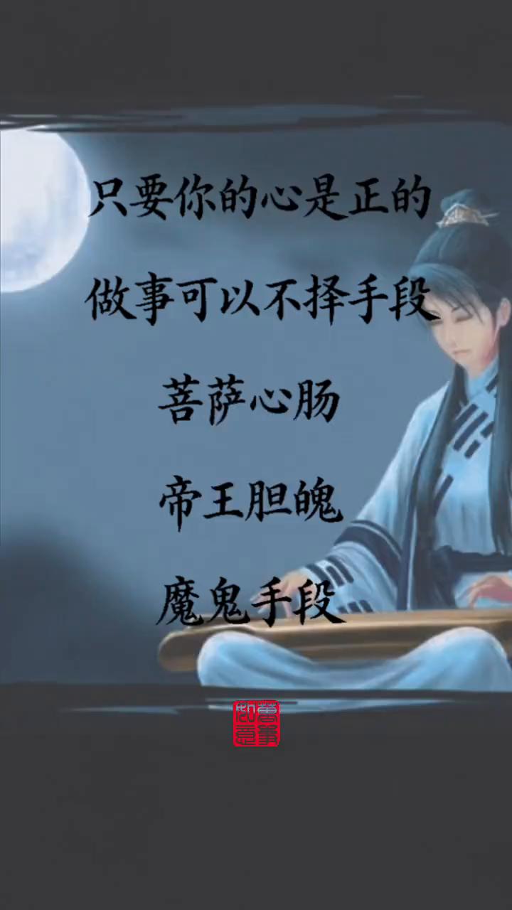 只要你的心是正的，做事可以不择手段。菩萨心肠、帝王胆魄、魔鬼手段。