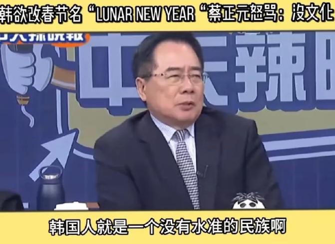 对于韩国抢汉语和春节，台媒蔡正元厌恶道：“韩国就是一个没有水准的民族！整天跟中国