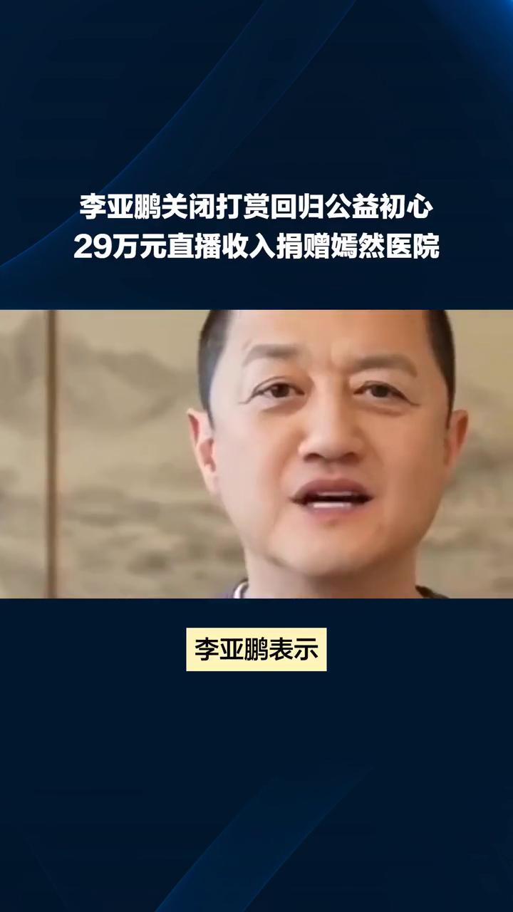 李亚鹏关闭打赏回归公益初心，29万元直播收入捐赠嫣然医院。
演员李亚鹏直播带货提