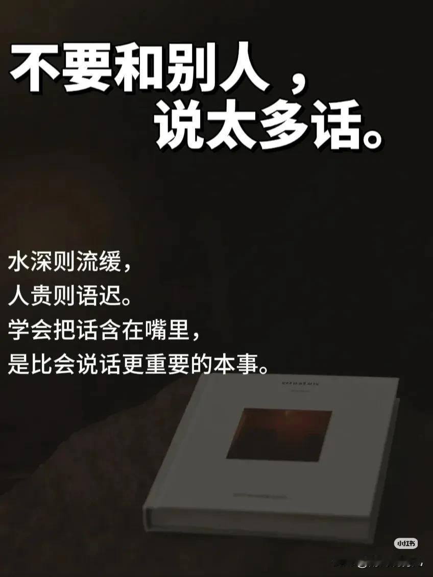不要和别人，说太多话。
成年人的社交自觉沉默的智慧
	
水深则流缓，人贵则语迟。
