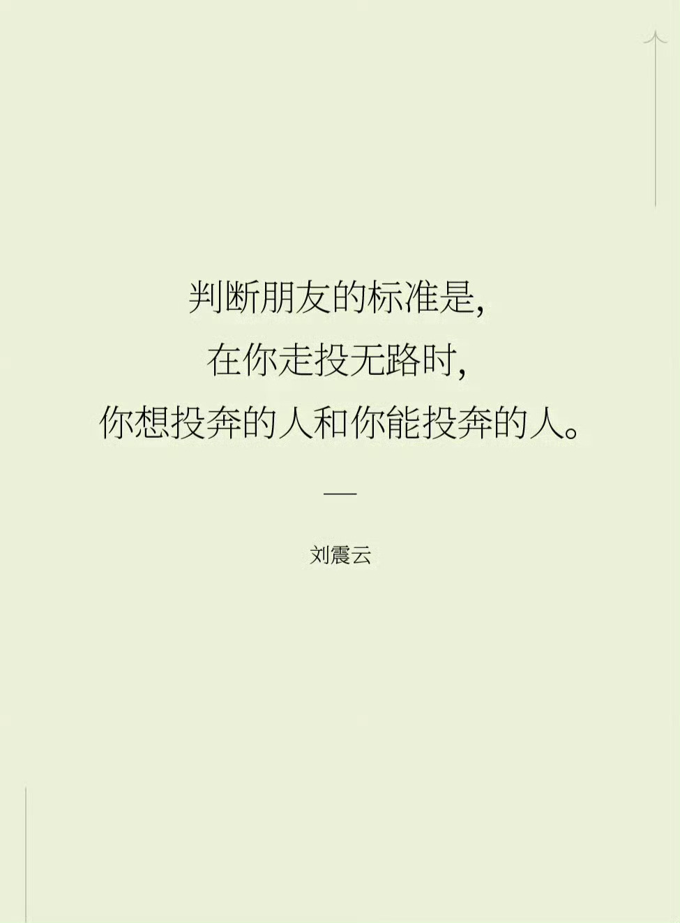 判断朋友的标准，在你走投无路时，你想投奔的人和你能投奔的人。——刘震云