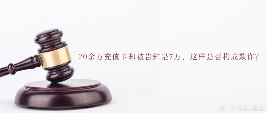 20余万充值卡却被告知是7万，这样是否构成欺诈？近年来，随着养老服务、健康养生、