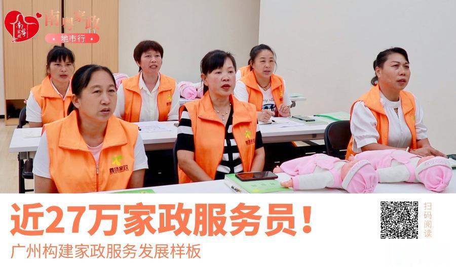 【近27万家政服务员！广州构建家政服务发展样板 ｜南粤家政地市行】多年来，广州“
