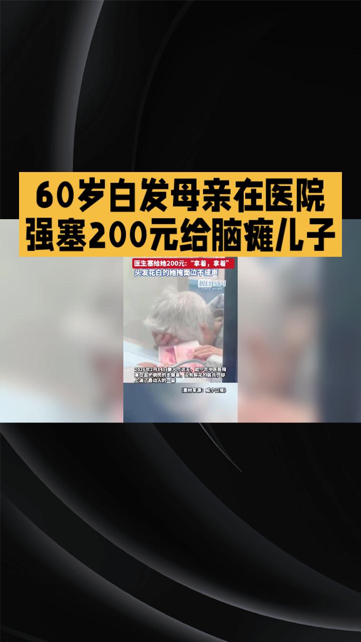 60岁白发母亲在医院强塞200元给脑瘫儿子，这一幕温暖了整个网络
2026年2月