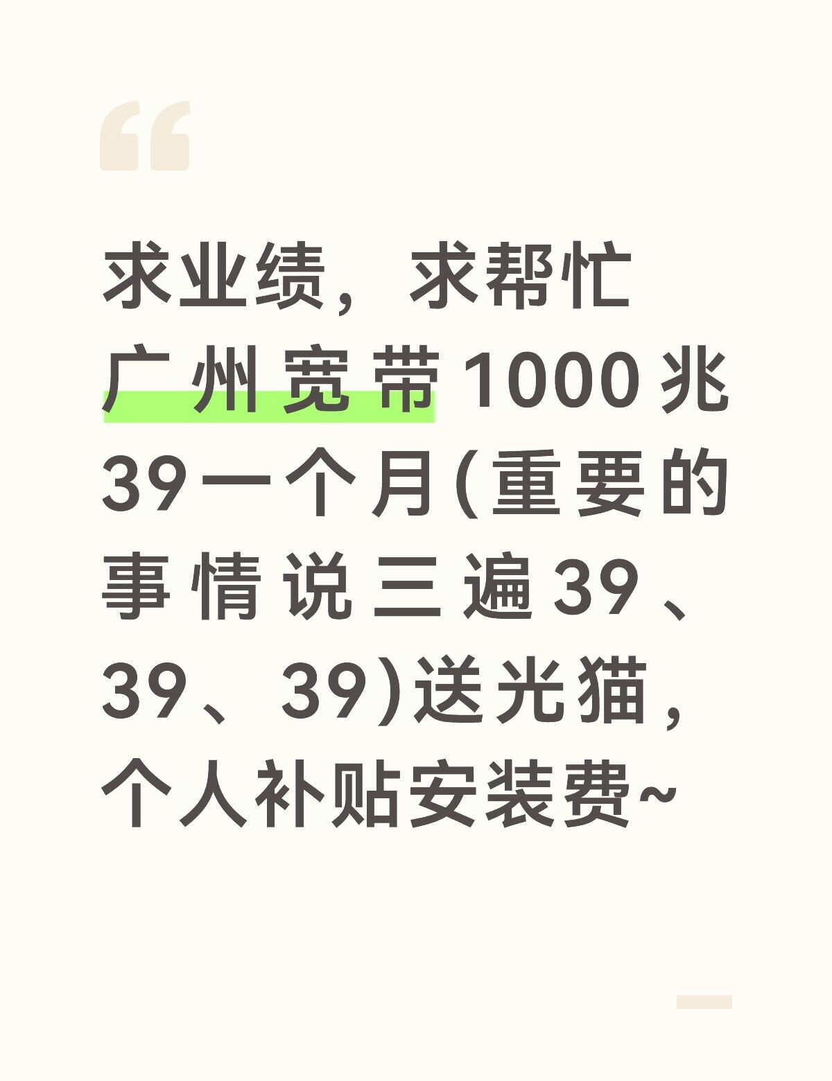 求业绩，广州1000兆宽带39一个月
求业绩，求帮忙
广州宽带1000兆仅需
3