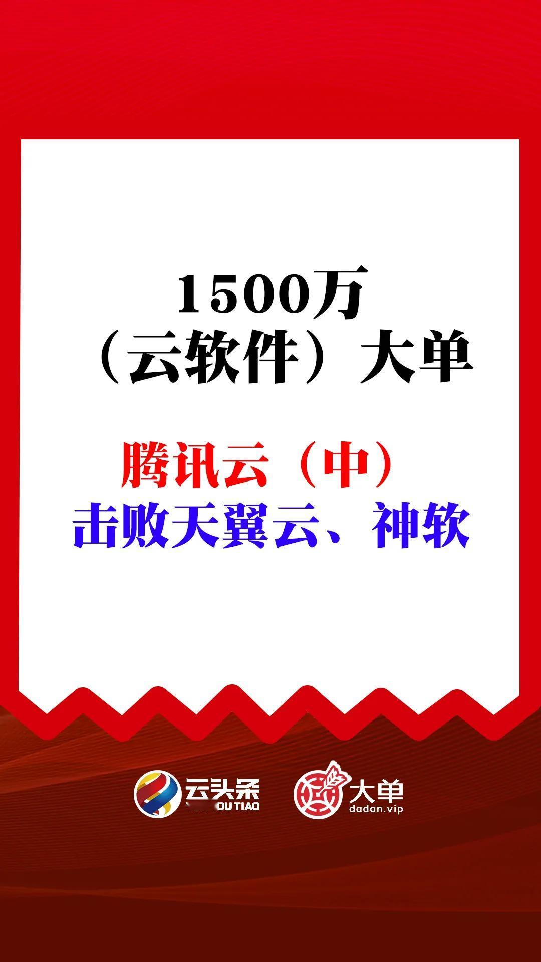 1500 万（云软件）大单、腾讯云（中）：击败天翼云、神软