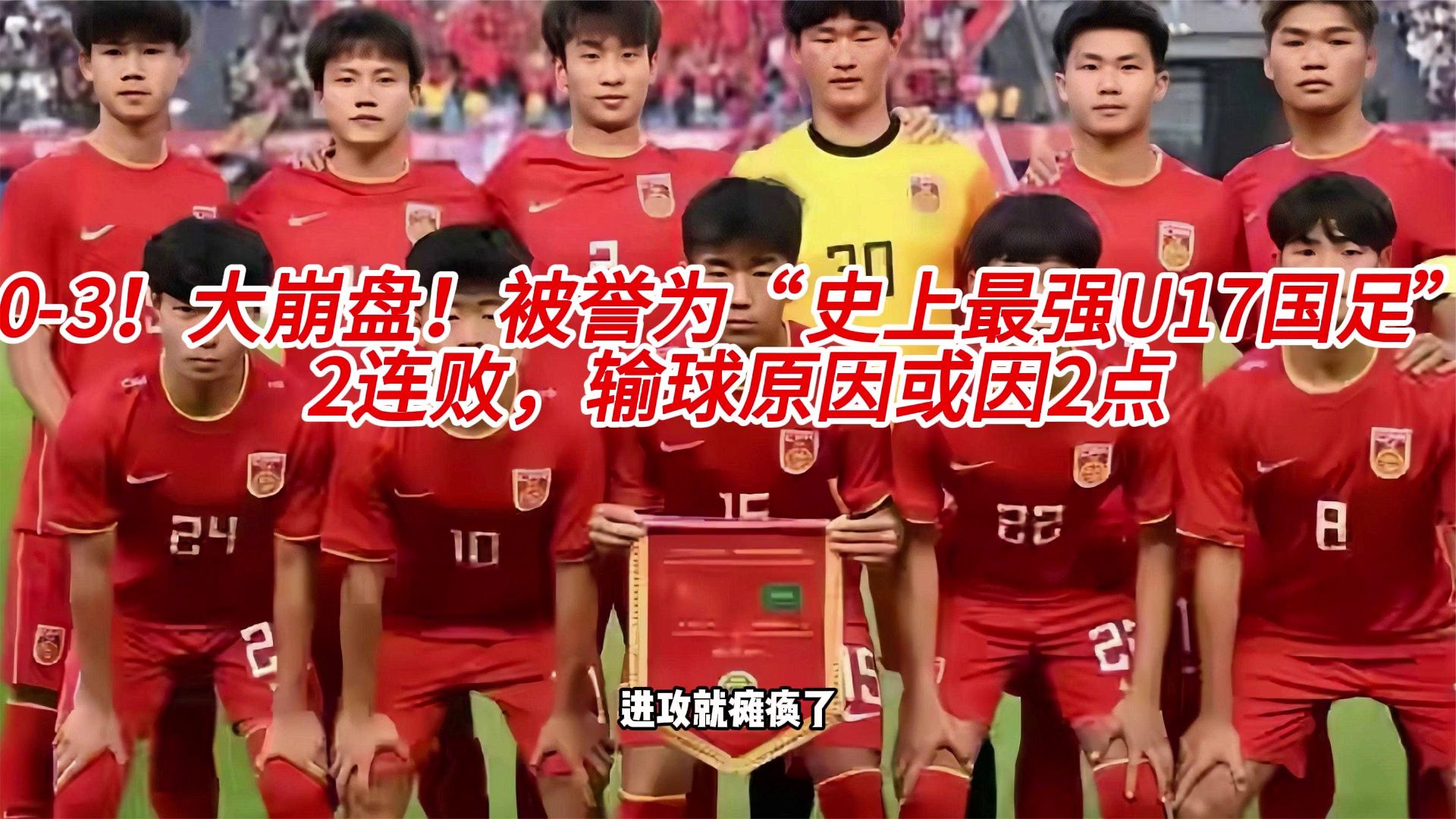 0-3！大崩盘！被誉为“史上最强U17国足”2连败，输球原因或因2点