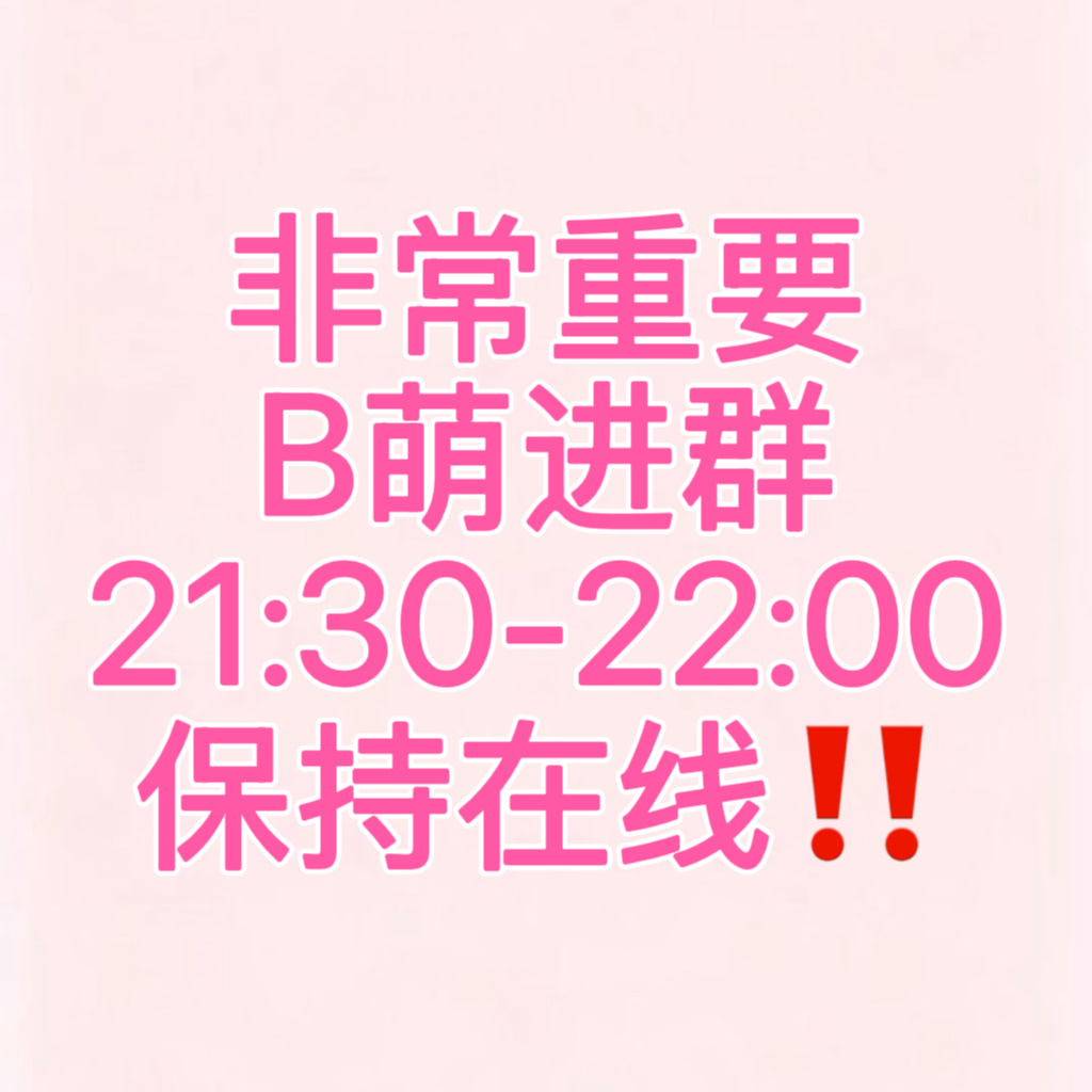 晚上有限时单，所有人21:30-22:00在线，及时关注群消息‼️B萌还没进群的