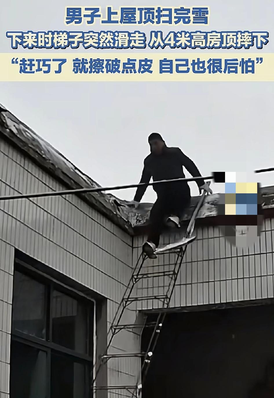 河北邢台一男子在屋顶扫雪时下来，突然梯子突然摔下，自己从4米高的屋顶摔下来。幸亏