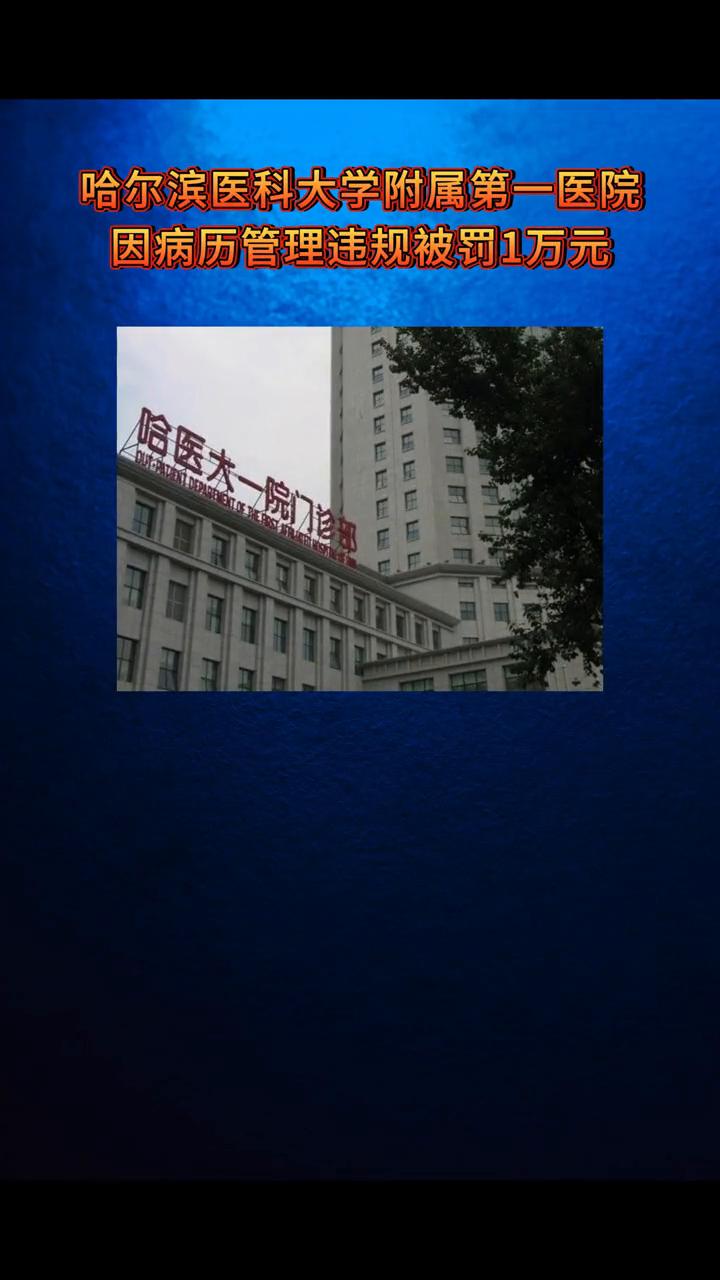 哈尔滨医科大学附属第一医院因病历管理违规被罚1万元。
近日，因未按规定填写病历资