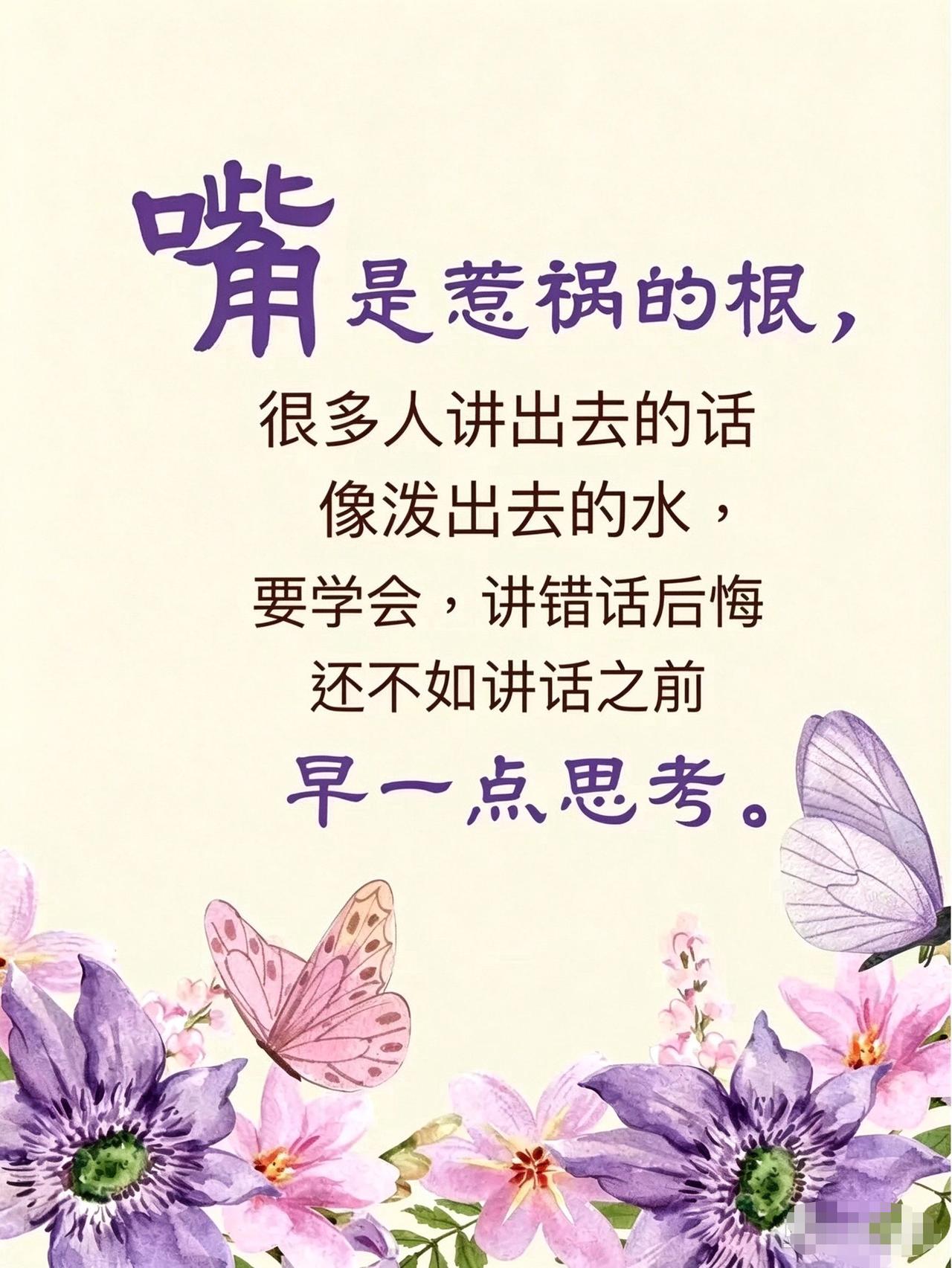 嘴是惹祸的根， 
很多人讲出去的话
像泼出去的水， 
要学会，讲错话后悔
还不如