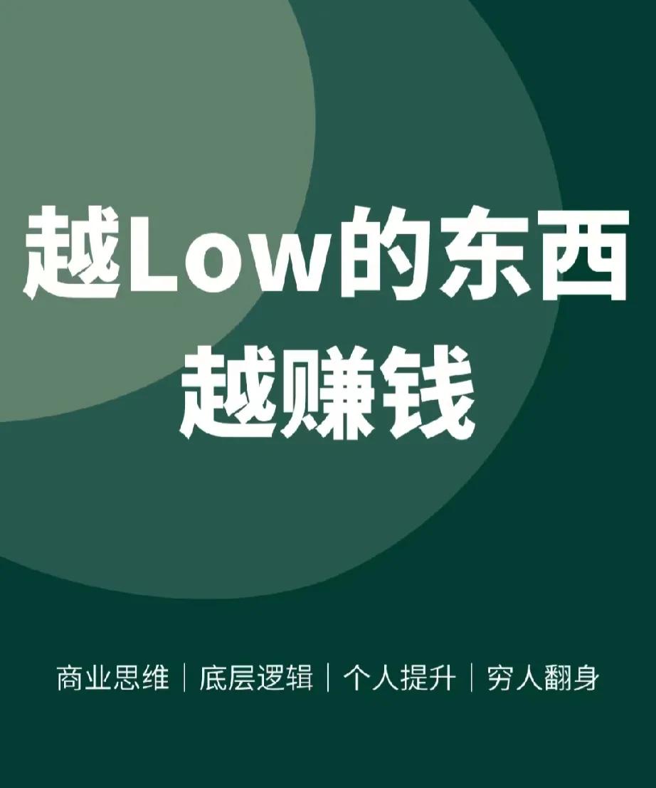 你看不上的，越LOW的事情，越赚钱！
为啥呢？
你认知太高了，很多事情在你眼中不