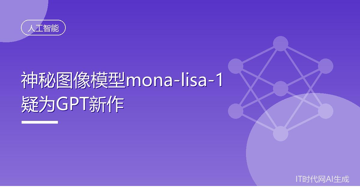 神秘图像模型mona-lisa-1疑为GPT新作
 IT时代网8月13日消息，8