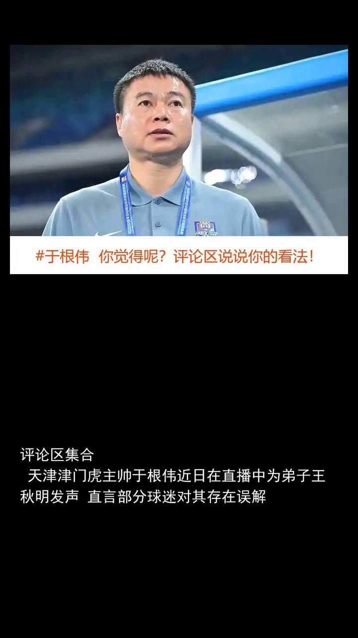 于根伟觉得好多球迷对王秋明有误解，别因几场比赛否定一切。
关注体坛风云，一起讨论