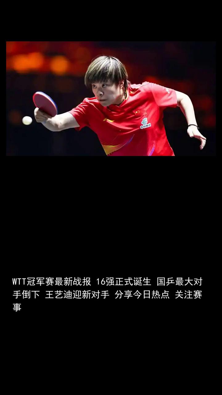 WTT冠军赛最新战报16强正式诞生，国乒最大对手倒下，王艺迪迎新对手。
侃球部落