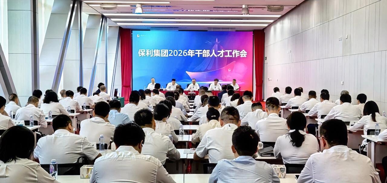8月7日，保利集团召开2026年干部人才工作会议，全面践行新时代党的组织路线，认