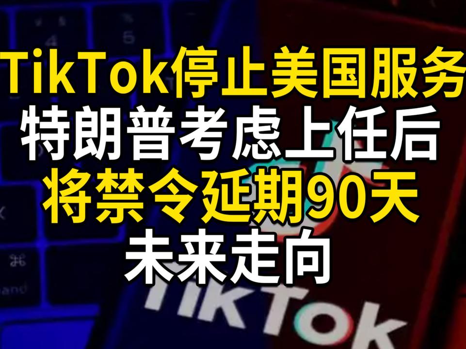 TikTok停止美国服务，特朗普考虑上任后将禁令延期90天