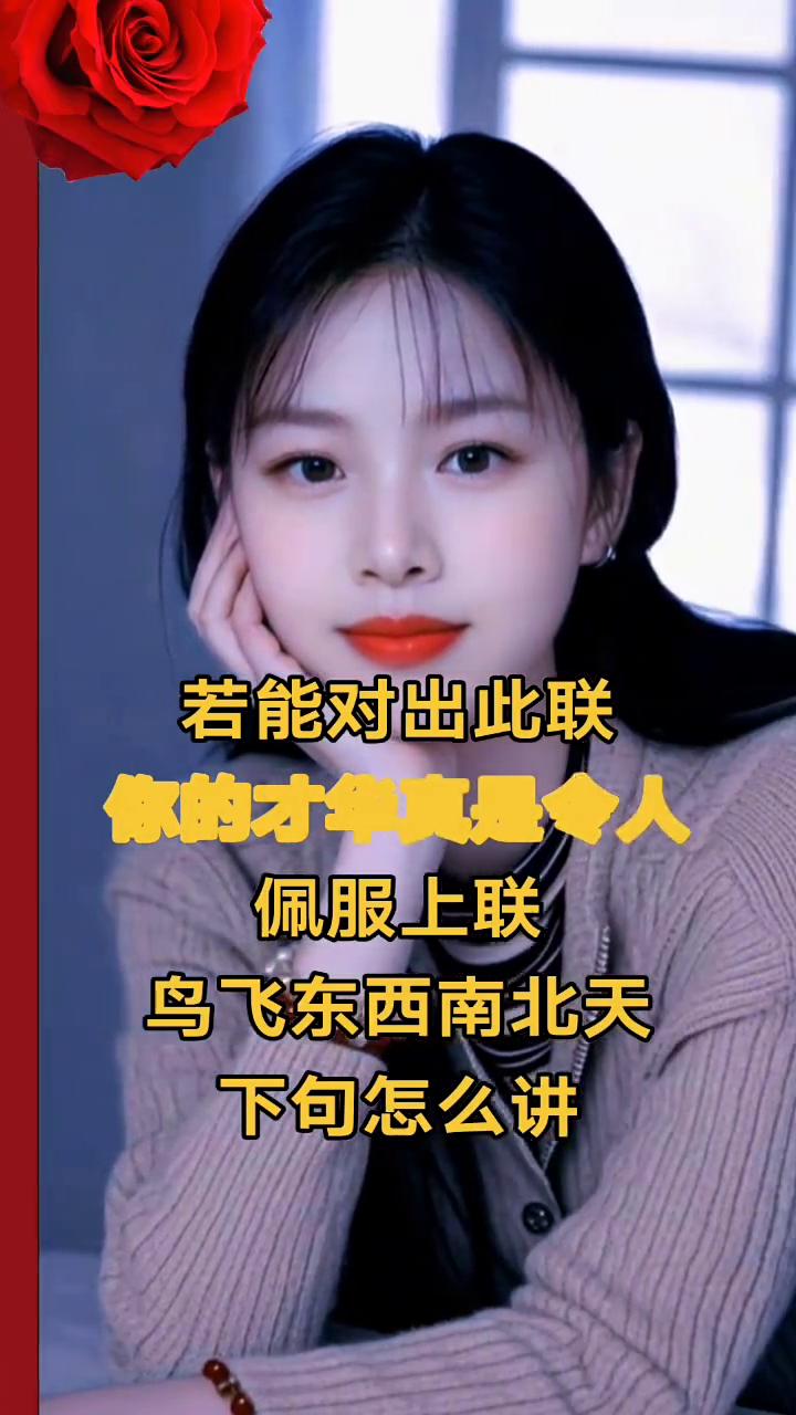 若能对出此联，你的才华真是令人佩服上联。
鸟飞东西南北天，下句怎么讲？