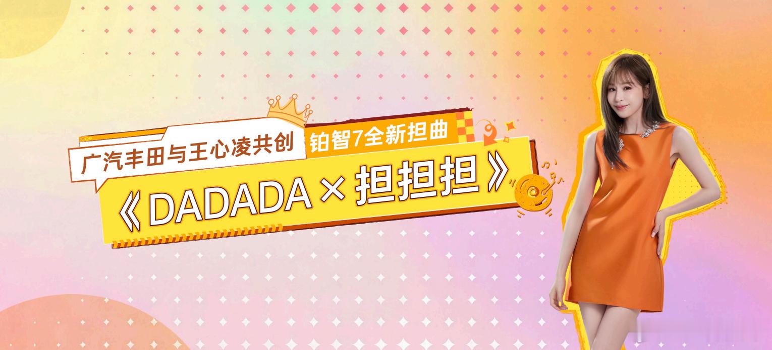 铂智7×王心凌共创担曲《DADADA×担担担》上线广汽丰田把“担”字背后的力量从