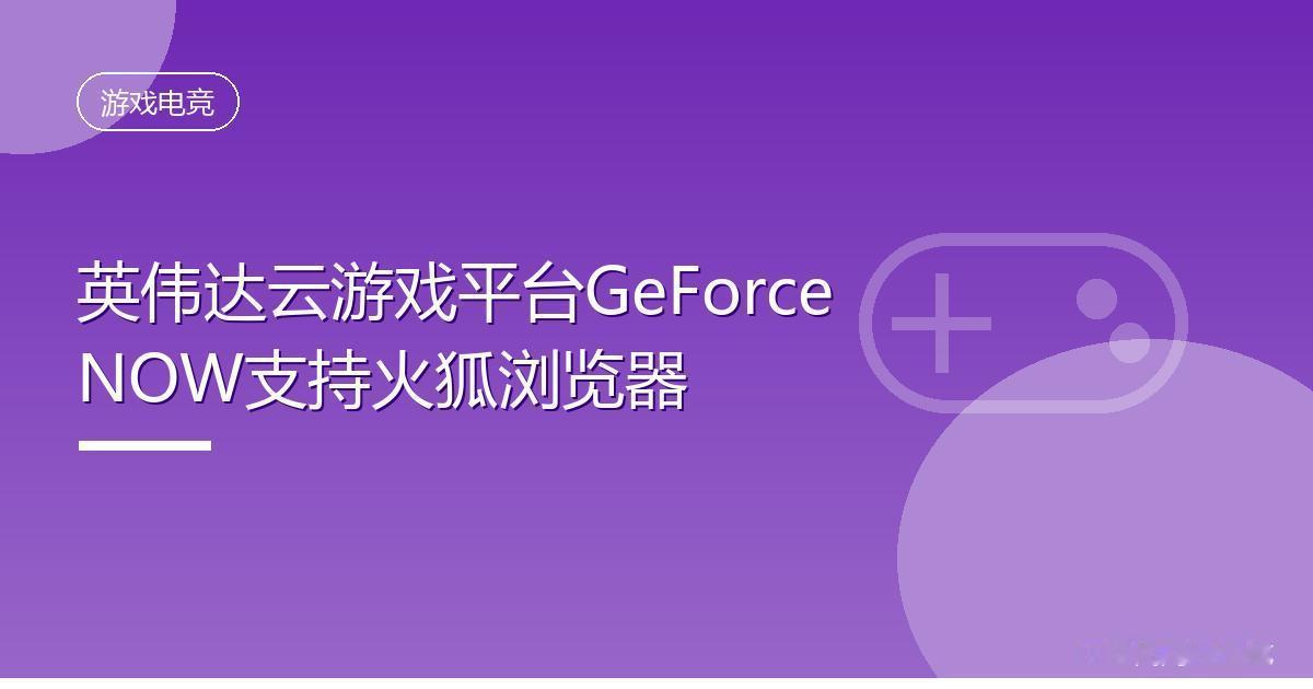 英伟达云游戏平台GeForce NOW支持火狐浏览器
 IT时代网8月20日消息