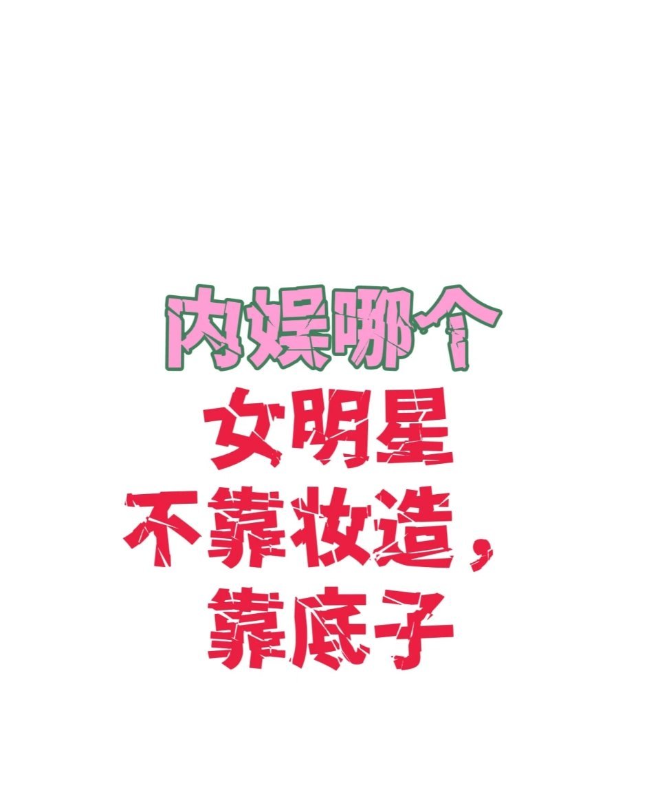 内娱哪个不靠妆造靠底子的女明星 