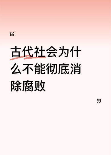 古代社会为什么不能彻底消除腐败因为知道朝代不久矣，所以都放肆捞，多个朝代的末期都