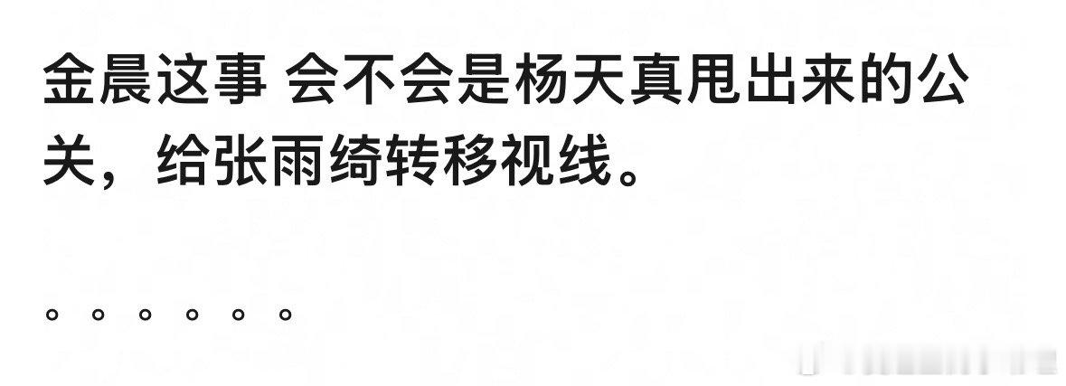 瓣人猜测金晨这事儿是杨天真给张雨绮转移视线甩出来的…大家信吗？杨天真曾劝告张雨绮