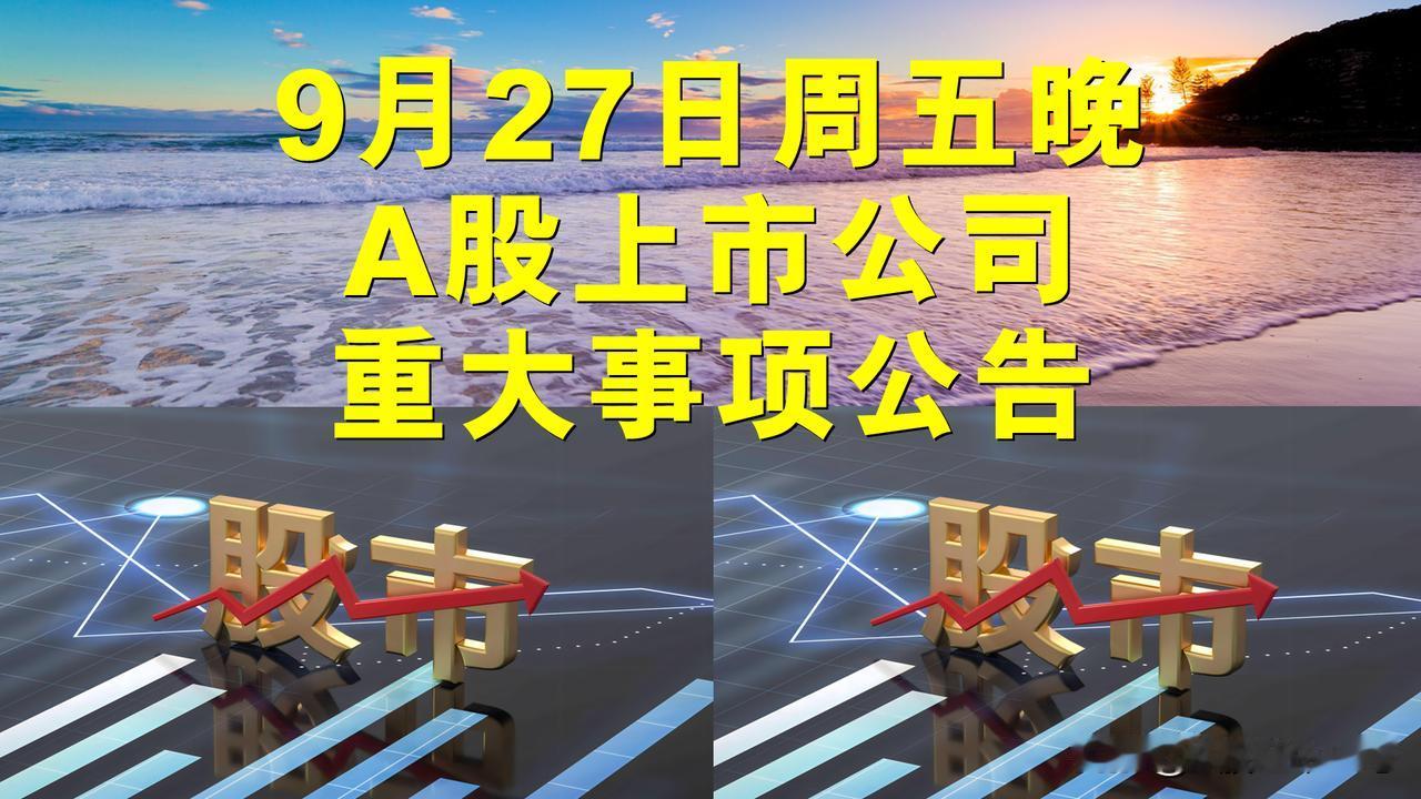 9月27日周五晚间A股上市公司重大事项公告。

一、拟减持股份告。

1、亿嘉和