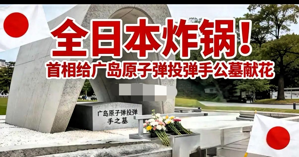 全日本炸锅！首相给广岛原子弹投弹手的公墓献花，网友：奇耻大辱！

​​谁能想到，