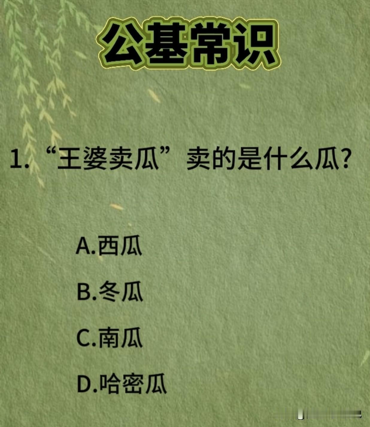 趣味科普：王婆卖瓜，卖的到底是什么瓜？
A西瓜，B冬瓜，C南瓜，D哈密瓜
正确答