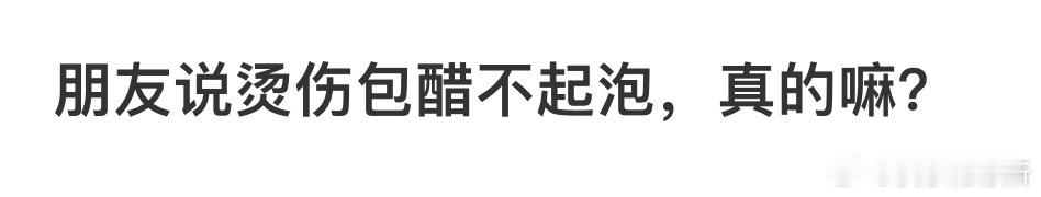 朋友说烫伤包醋不起泡，真的嘛❓ ​​​