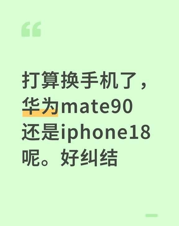 打算换手机了，华为mate90还是iphone18呢。好纠结换手机