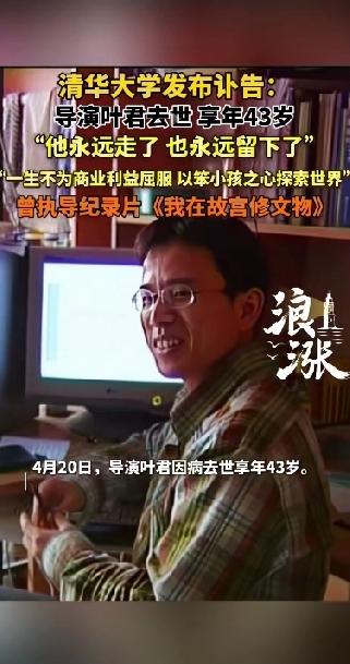 清华大学发布讣告！知名导演叶君去世，年仅43岁，这位80后的知名导演曾经拍摄纪录