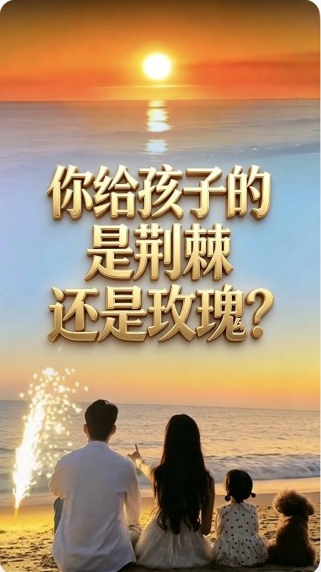 你给孩子的，是荆棘，还是玫瑰？

如果你给孩子的是指责，
他便会学会怨天尤人，