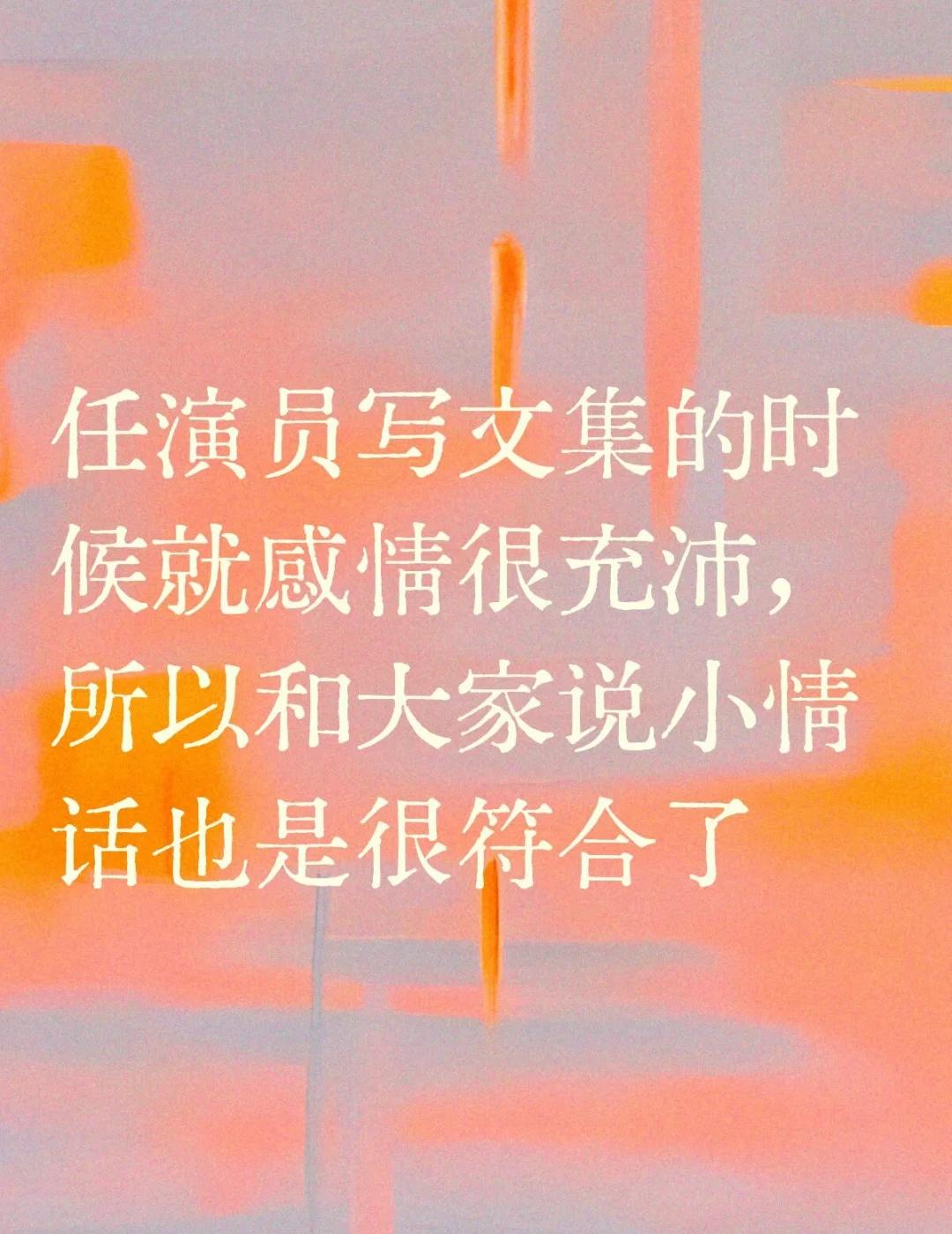 任演员写文集的时候就感情很充沛，所以和大家说小情话也是很符合了
