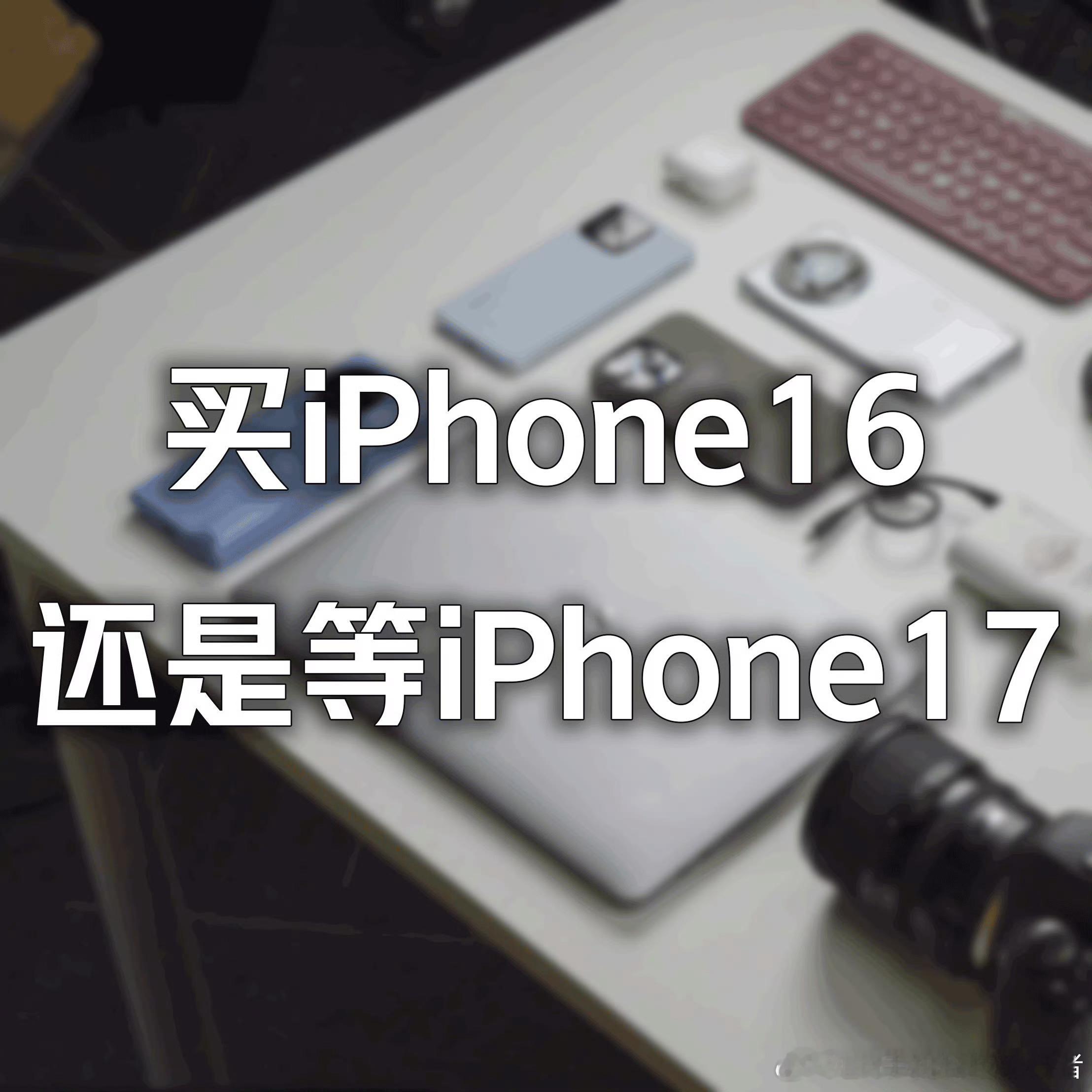 买iPhone16还是等iPhone17主要是看个人需求。如果着急换机的话，那现