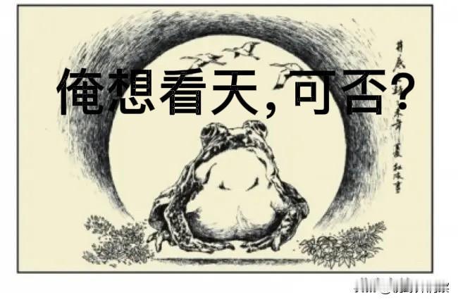 青蛙看天，曾经大逆不道，青蛙想看天也是自然规律，还是尊重为要。
       许