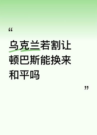 乌克兰若割让顿巴斯能换来和平吗俄罗斯提出了停战的交换条件，保留两个州给俄罗斯，另