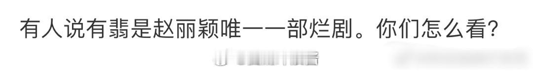 有人评价《有翡》是赵丽颖唯一部烂剧……真正路人看过的来反馈一下？ ​​​