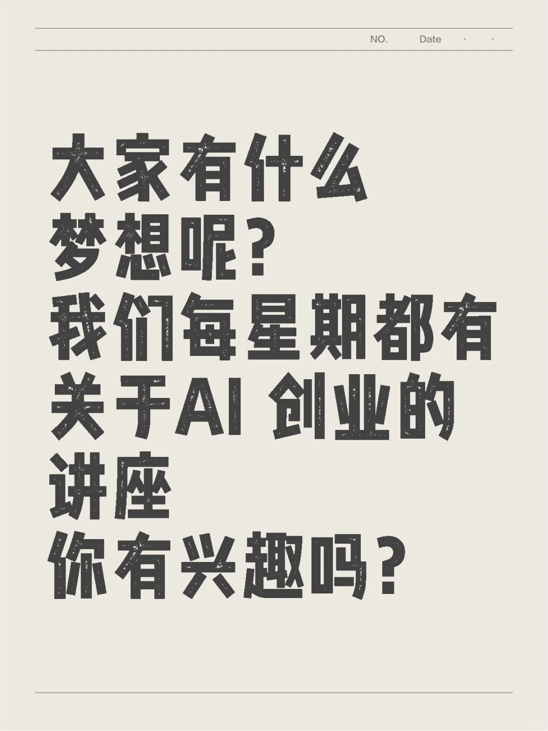 大家有什么梦想呢？ 我们每星期都有关于AI 创业的讲座 你有兴趣吗？