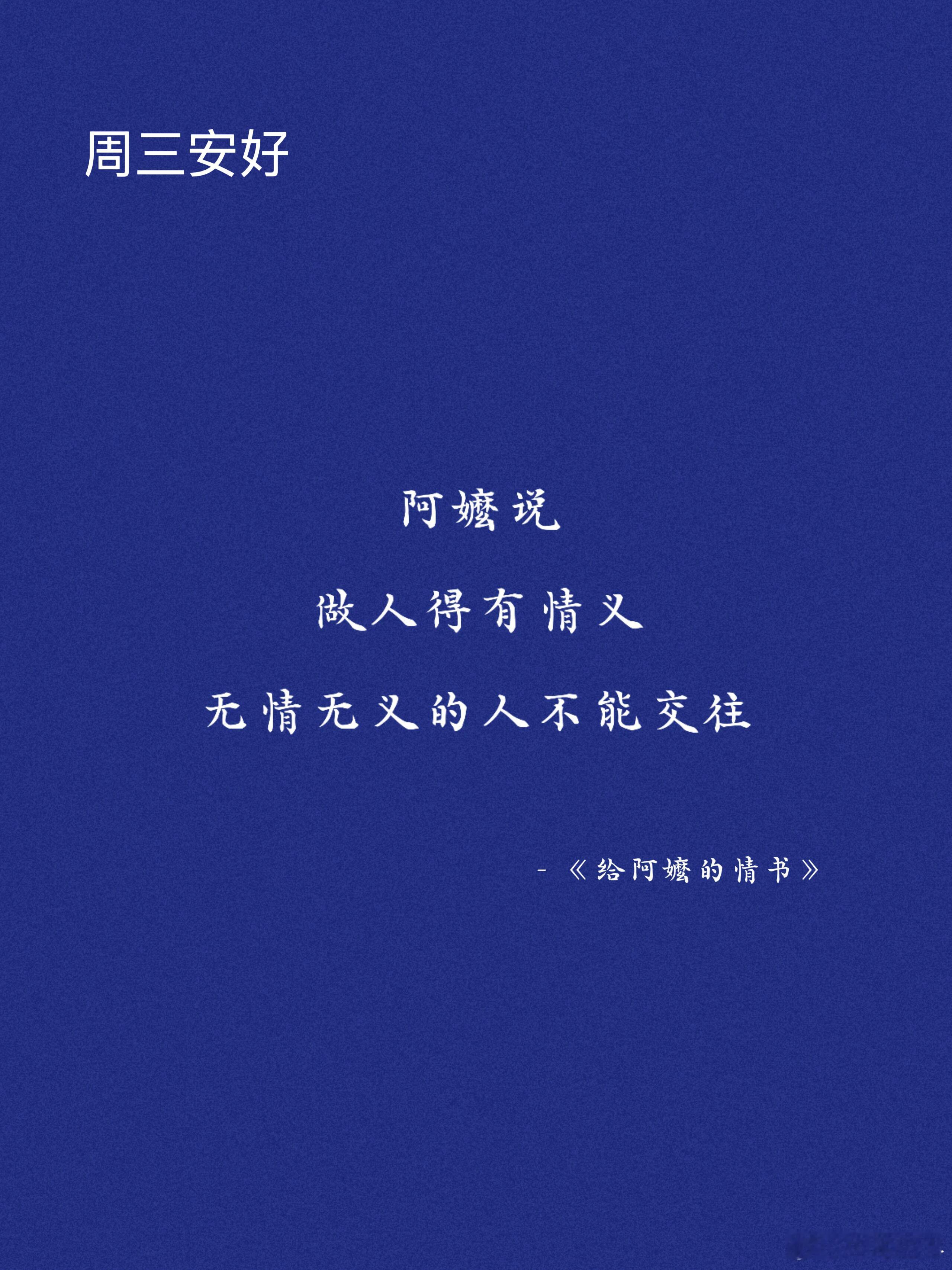 周三安好！阿嬤说，做人得有情义，无情无义的人不能交往。-《给阿嬷的情书》  泰国