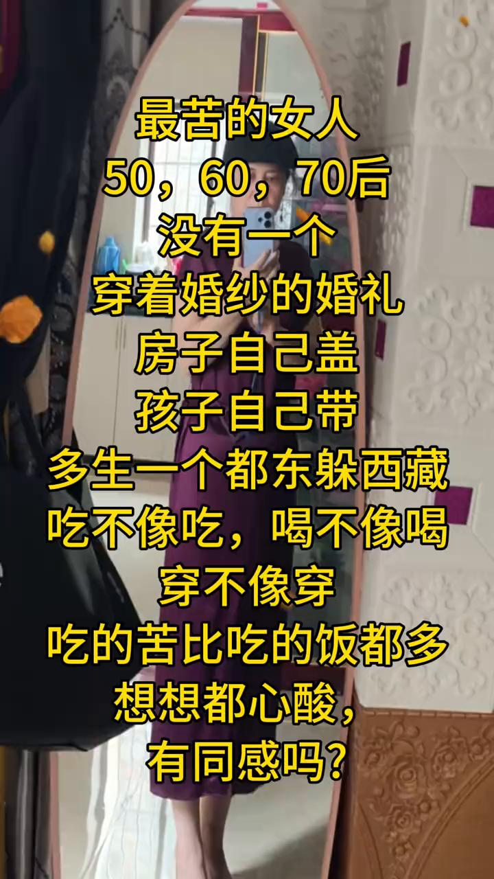 最苦的女人。
50、60、70后没有一个穿着婚纱的婚礼，房子自己盖，孩子自己带，