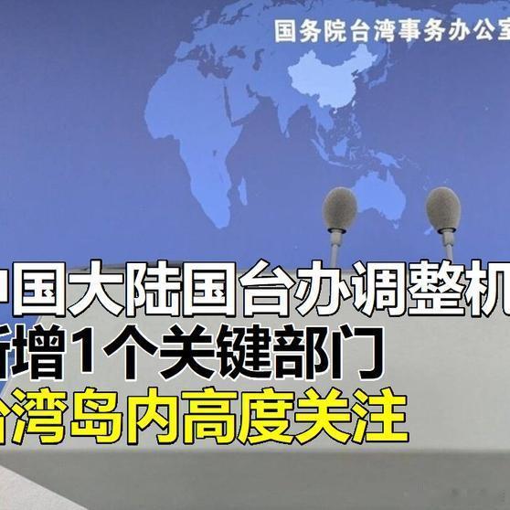 《中国大陆国台办调整机构，新增1个关键部门，台湾岛内高度关注》中国大陆国台办调整